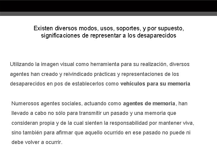 Existen diversos modos, usos, soportes, y por supuesto, significaciones de representar a los desaparecidos