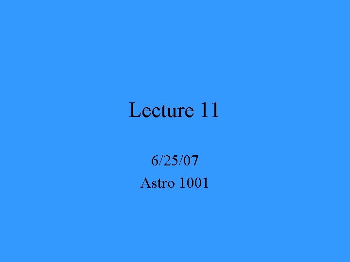 Lecture 11 6/25/07 Astro 1001 