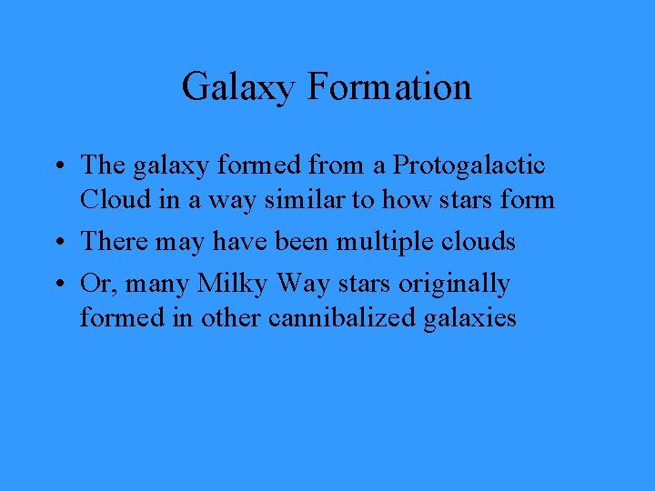 Galaxy Formation • The galaxy formed from a Protogalactic Cloud in a way similar
