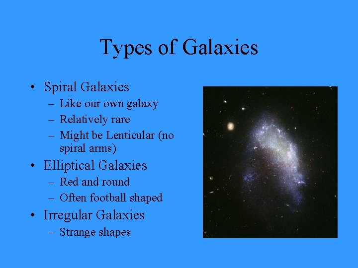 Types of Galaxies • Spiral Galaxies – Like our own galaxy – Relatively rare