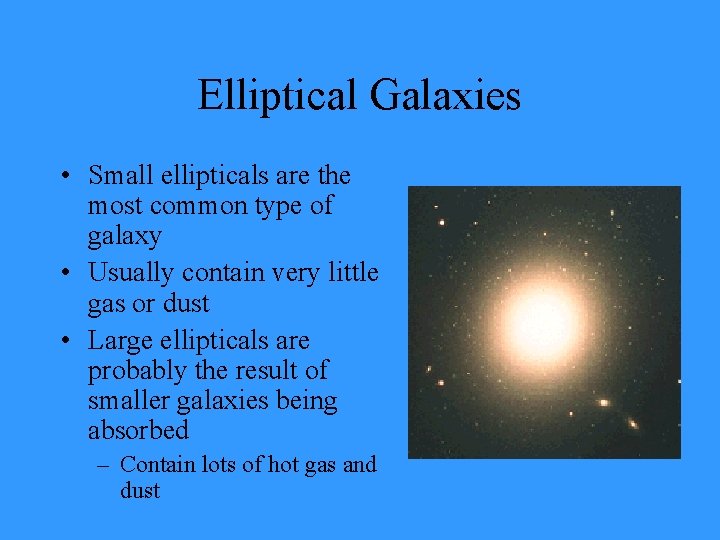 Elliptical Galaxies • Small ellipticals are the most common type of galaxy • Usually