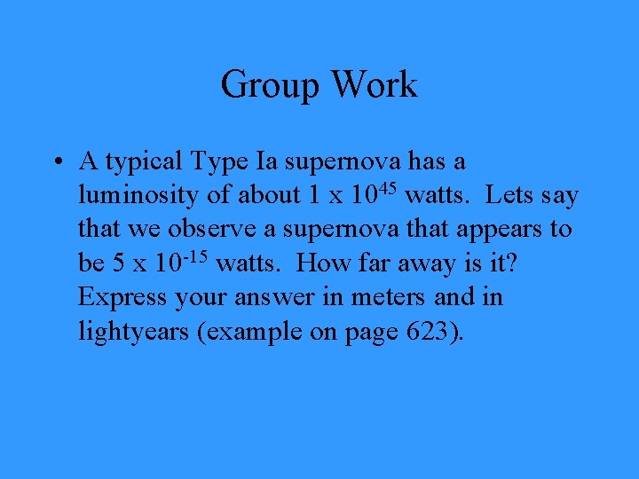 Group Work • A typical Type Ia supernova has a luminosity of about 1