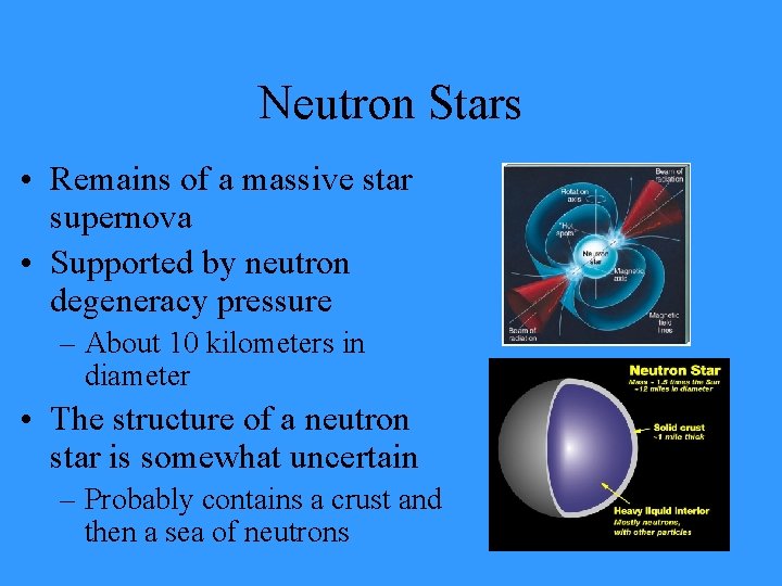 Neutron Stars • Remains of a massive star supernova • Supported by neutron degeneracy