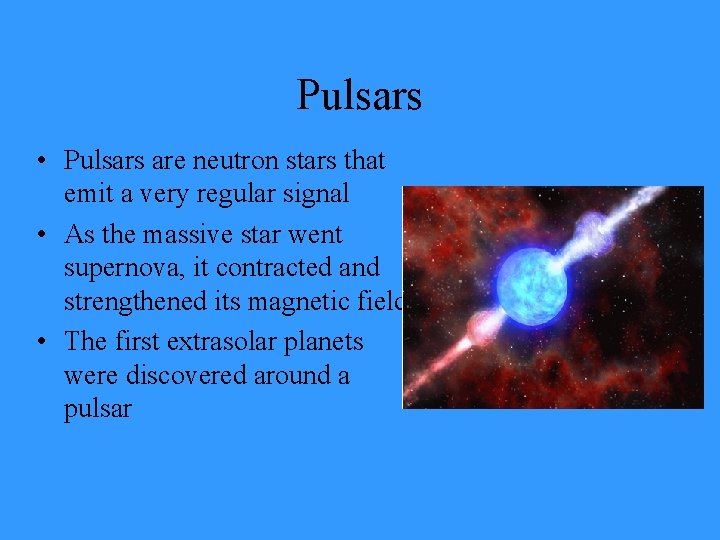 Pulsars • Pulsars are neutron stars that emit a very regular signal • As