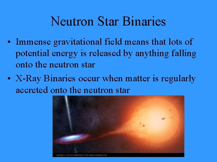 Neutron Star Binaries • Immense gravitational field means that lots of potential energy is