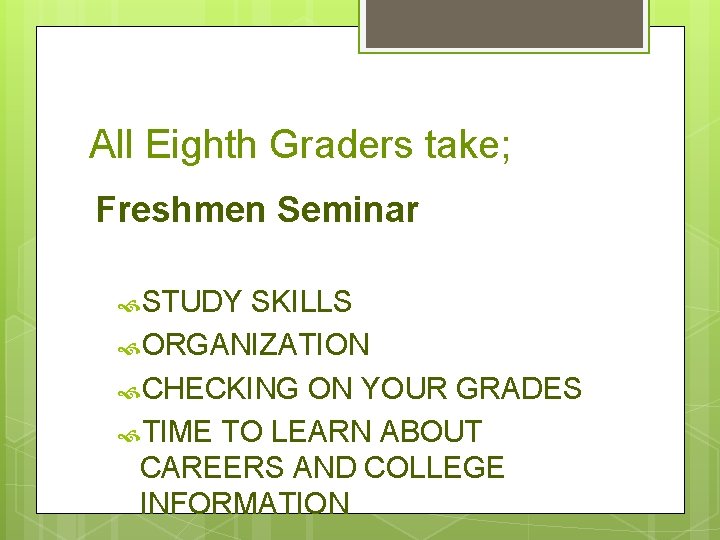 All Eighth Graders take; Freshmen Seminar STUDY SKILLS ORGANIZATION CHECKING ON YOUR GRADES TIME