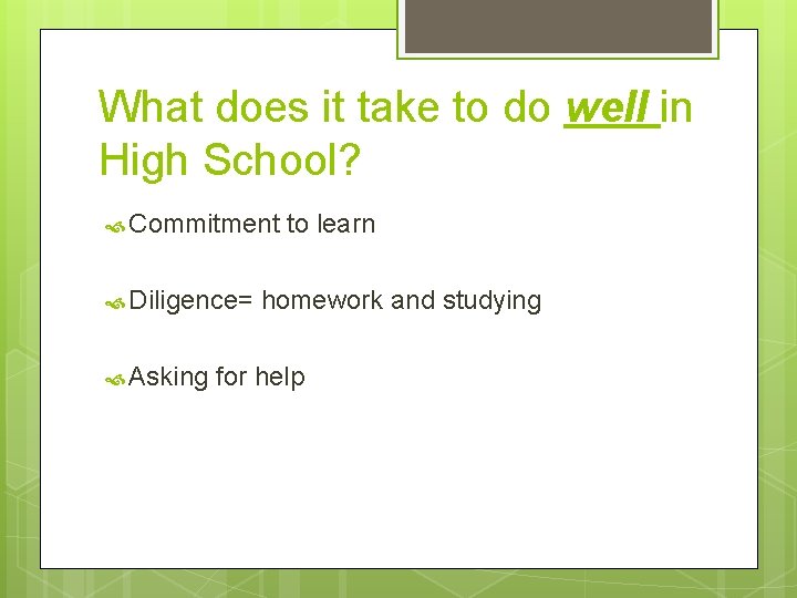 What does it take to do well in High School? Commitment Diligence= Asking to