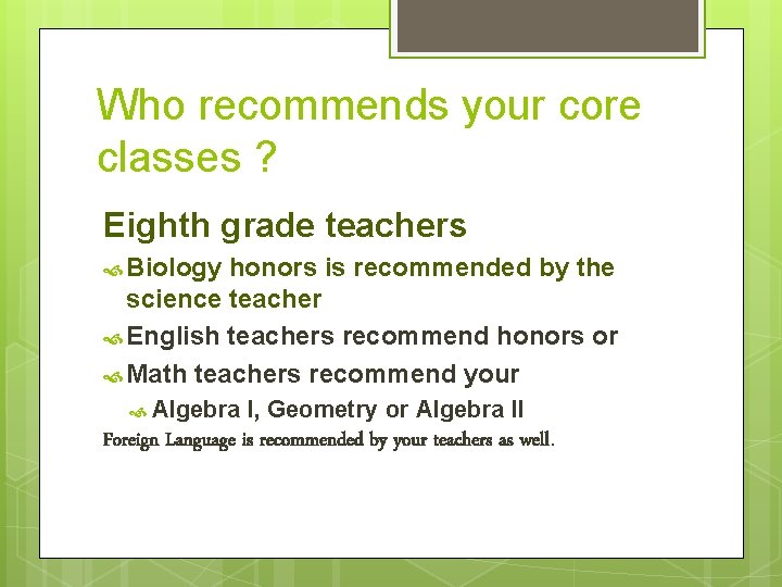 Who recommends your core classes ? Eighth grade teachers Biology honors is recommended by