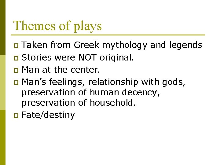 Themes of plays Taken from Greek mythology and legends p Stories were NOT original.