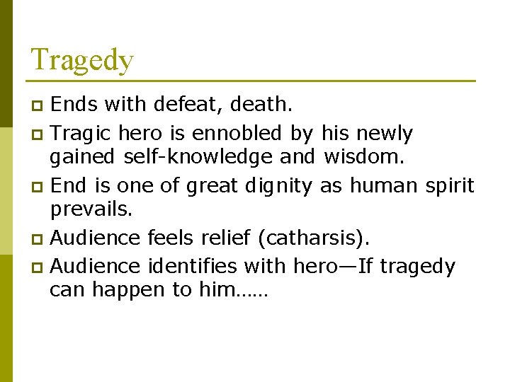 Tragedy Ends with defeat, death. p Tragic hero is ennobled by his newly gained