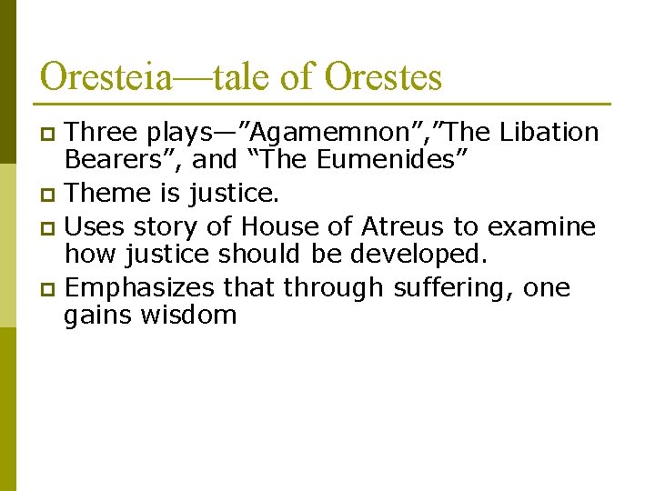 Oresteia—tale of Orestes Three plays—”Agamemnon”, ”The Libation Bearers”, and “The Eumenides” p Theme is