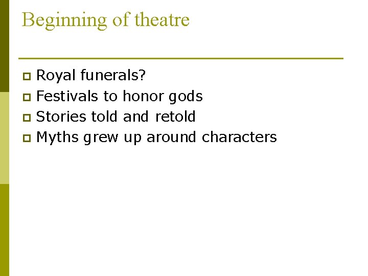 Beginning of theatre Royal funerals? p Festivals to honor gods p Stories told and