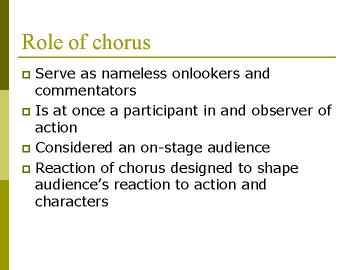 Role of chorus Serve as nameless onlookers and commentators p Is at once a