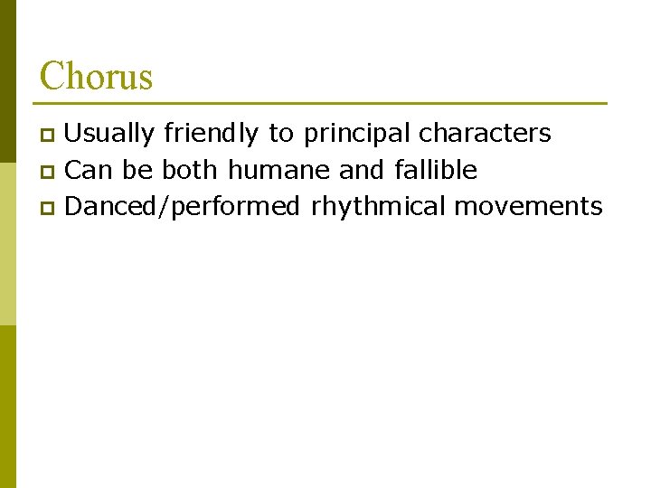 Chorus Usually friendly to principal characters p Can be both humane and fallible p