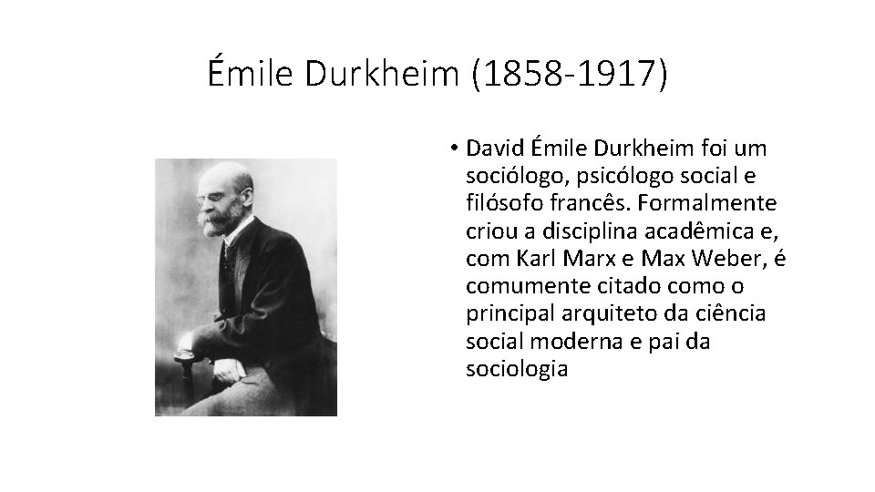 Émile Durkheim (1858 -1917) • David Émile Durkheim foi um sociólogo, psicólogo social e