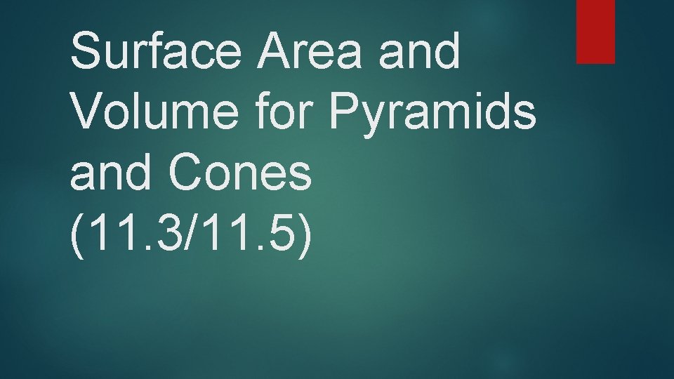 Surface Area and Volume for Pyramids and Cones (11. 3/11. 5) 