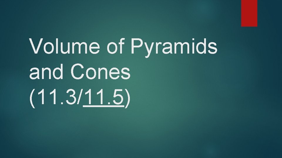 Volume of Pyramids and Cones (11. 3/11. 5) 