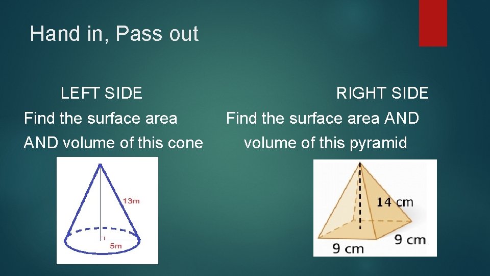 Hand in, Pass out LEFT SIDE Find the surface area AND volume of this