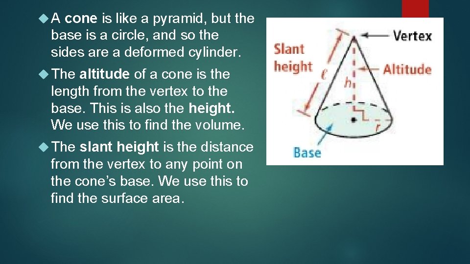  A cone is like a pyramid, but the base is a circle, and