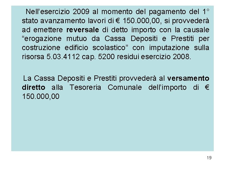 Nell’esercizio 2009 al momento del pagamento del 1° stato avanzamento lavori di € 150. Nell’esercizio 2009 al momento del pagamento del 1° stato avanzamento lavori di € 150.