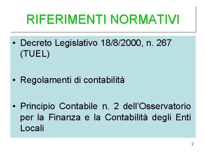 RIFERIMENTI NORMATIVI • Decreto Legislativo 18/8/2000, n. 267 (TUEL) • Regolamenti di contabilità • RIFERIMENTI NORMATIVI • Decreto Legislativo 18/8/2000, n. 267 (TUEL) • Regolamenti di contabilità •