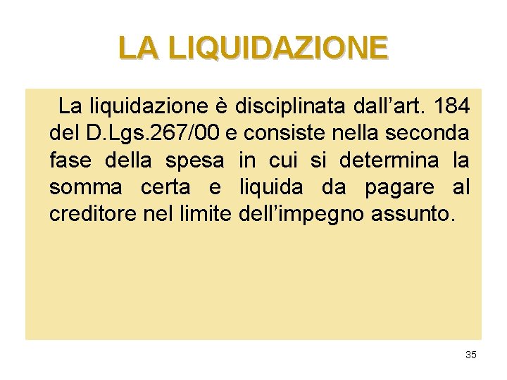 LA LIQUIDAZIONE La liquidazione è disciplinata dall’art. 184 del D. Lgs. 267/00 e consiste LA LIQUIDAZIONE La liquidazione è disciplinata dall’art. 184 del D. Lgs. 267/00 e consiste