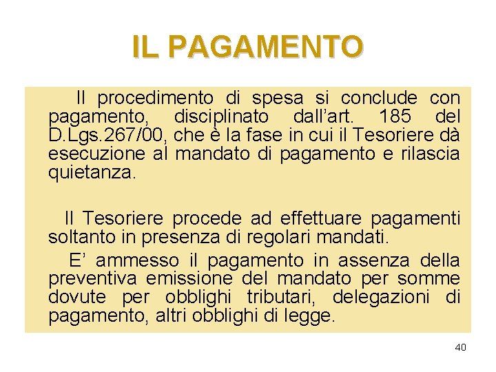 IL PAGAMENTO Il procedimento di spesa si conclude con pagamento, disciplinato dall’art. 185 del IL PAGAMENTO Il procedimento di spesa si conclude con pagamento, disciplinato dall’art. 185 del