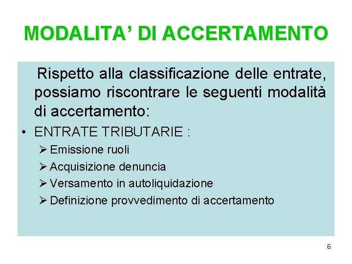 MODALITA’ DI ACCERTAMENTO Rispetto alla classificazione delle entrate, possiamo riscontrare le seguenti modalità di MODALITA’ DI ACCERTAMENTO Rispetto alla classificazione delle entrate, possiamo riscontrare le seguenti modalità di