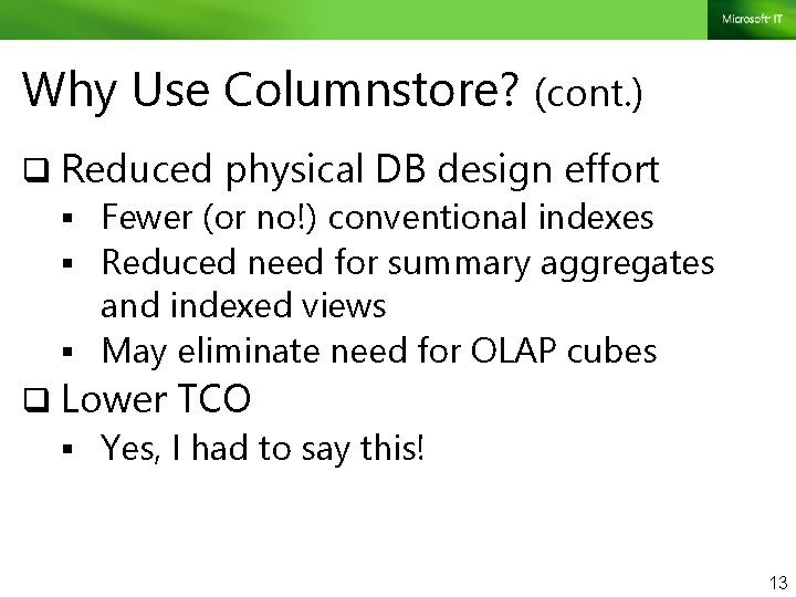 Why Use Columnstore? (cont. ) q Reduced physical DB design effort § Fewer (or