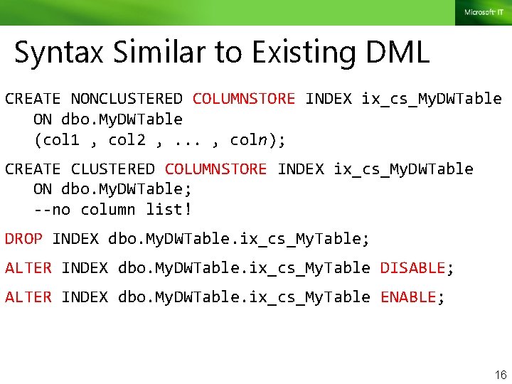 Syntax Similar to Existing DML CREATE NONCLUSTERED COLUMNSTORE INDEX ix_cs_My. DWTable ON dbo. My.