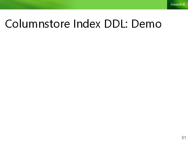 Columnstore Index DDL: Demo 31 