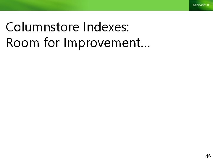 Columnstore Indexes: Room for Improvement… 46 