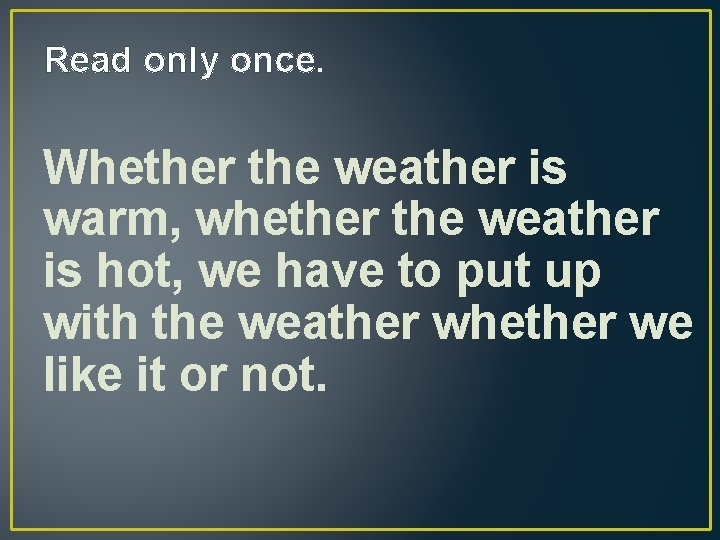 Read only once. Whether the weather is warm, whether the weather is hot, we