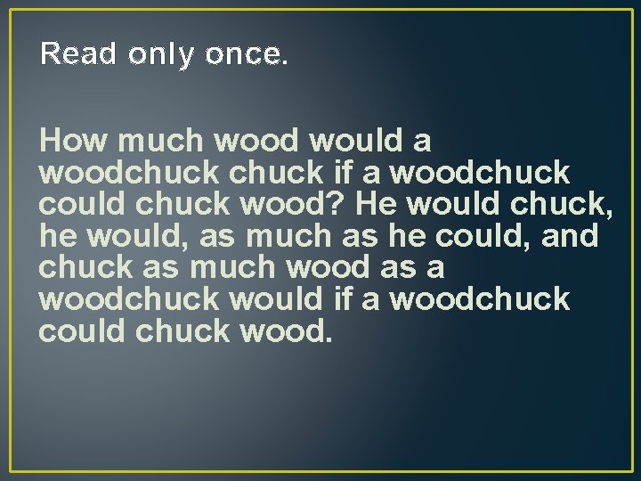 Read only once. How much wood would a woodchuck if a woodchuck could chuck