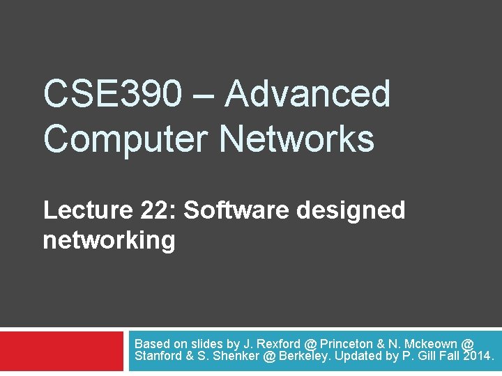 CSE 390 – Advanced Computer Networks Lecture 22: Software designed networking Based on slides