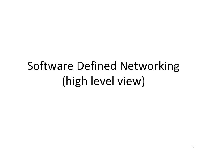 Software Defined Networking (high level view) 16 