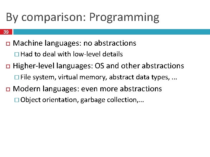 By comparison: Programming 39 Machine languages: no abstractions � Had Higher-level languages: OS and