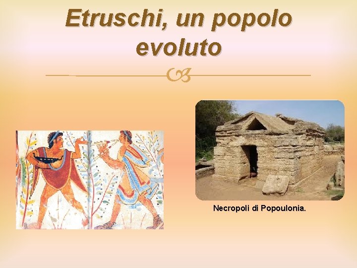 Etruschi, un popolo evoluto Necropoli di Popoulonia. 