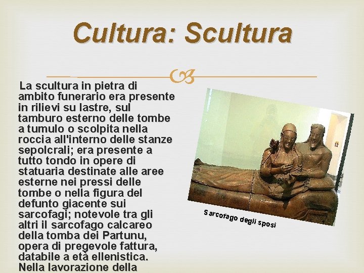 Cultura: Scultura La scultura in pietra di ambito funerario era presente in rilievi su