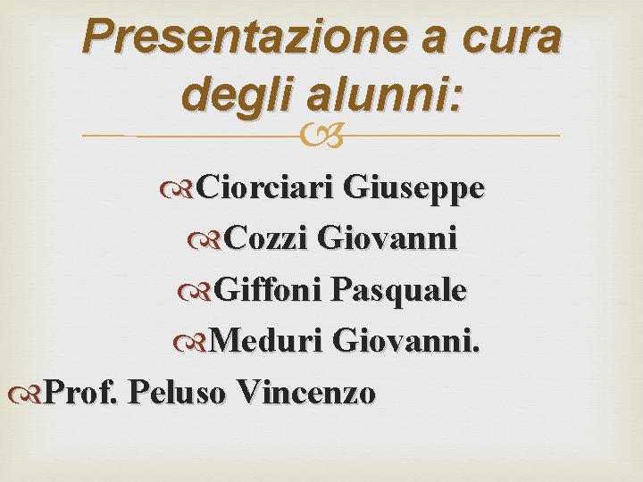 Presentazione a cura degli alunni: Ciorciari Giuseppe Cozzi Giovanni Giffoni Pasquale Meduri Giovanni. Prof.