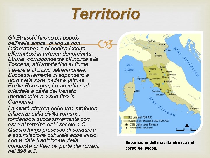 Territorio Gli Etruschi furono un popolo dell'Italia antica, di lingua non indoeuropea e di