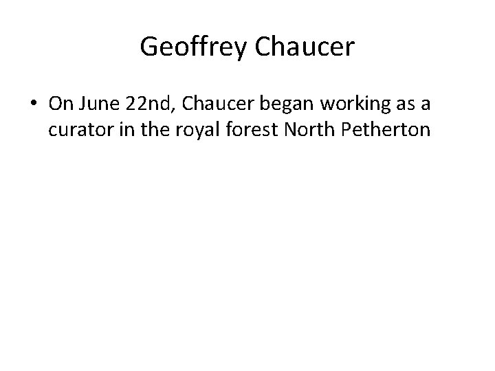 Geoffrey Chaucer • On June 22 nd, Chaucer began working as a curator in