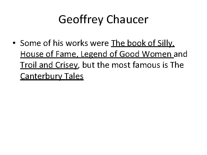 Geoffrey Chaucer • Some of his works were The book of Silly, House of