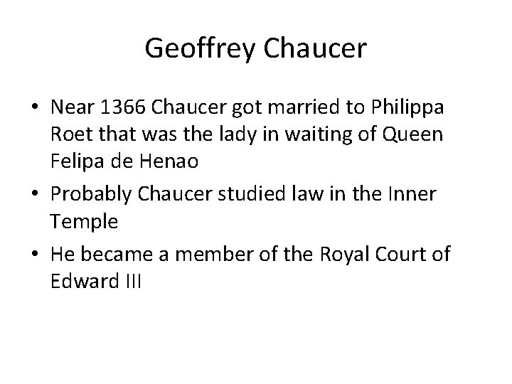 Geoffrey Chaucer • Near 1366 Chaucer got married to Philippa Roet that was the