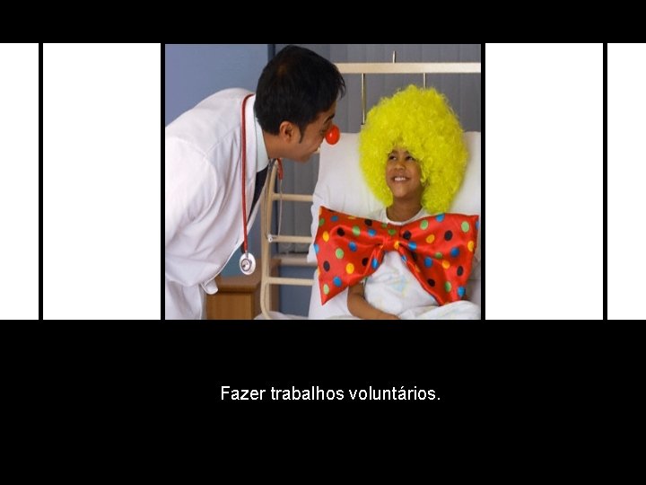 Fazer trabalhos voluntários. 