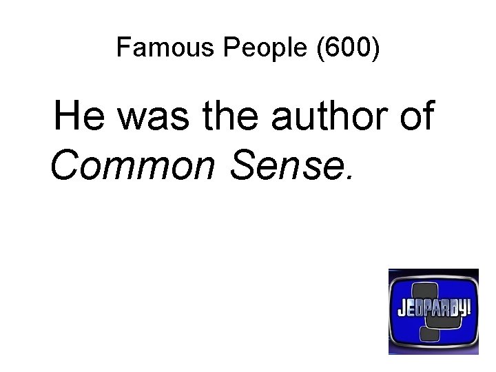 Famous People (600) He was the author of Common Sense. 