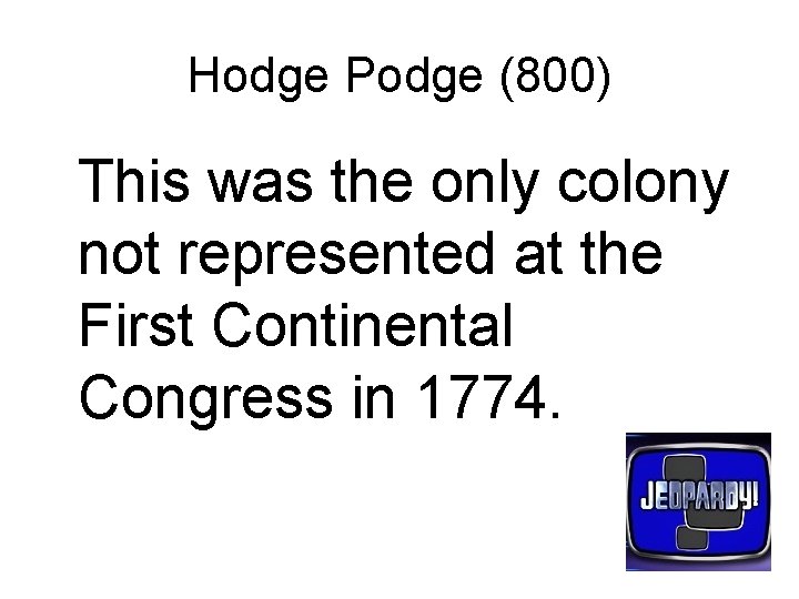 Hodge Podge (800) This was the only colony not represented at the First Continental