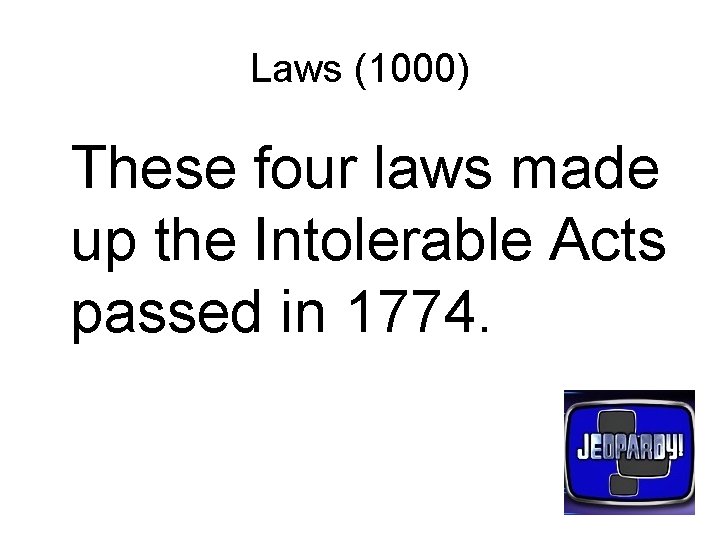 Laws (1000) These four laws made up the Intolerable Acts passed in 1774. 