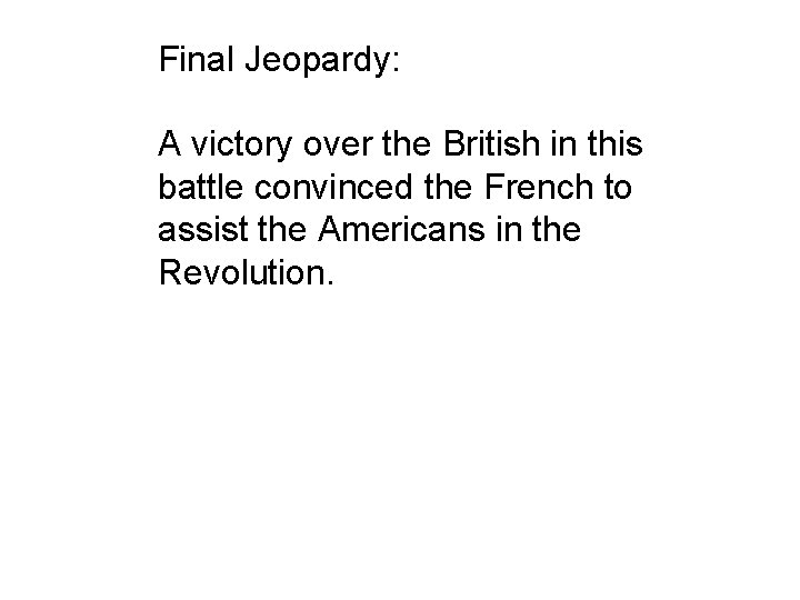 Final Jeopardy: A victory over the British in this battle convinced the French to