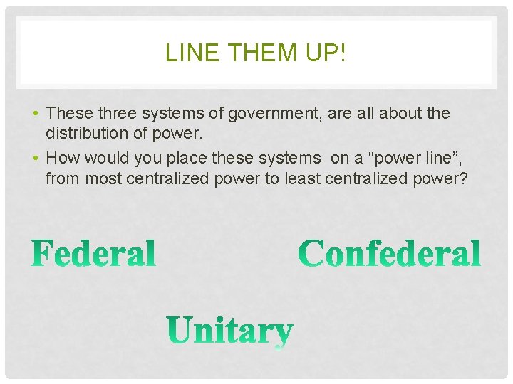 LINE THEM UP! • These three systems of government, are all about the distribution